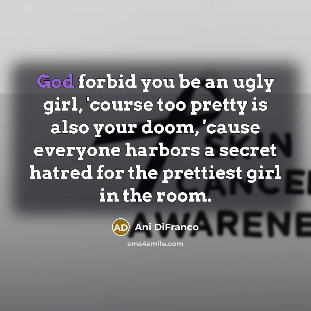 “God forbid you be an ugly girl, 'course too pretty…” quote by Ani DiFranco