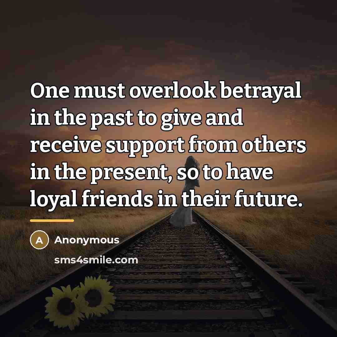 “One must overlook betrayal in the past to give and…” quote by Anonymous