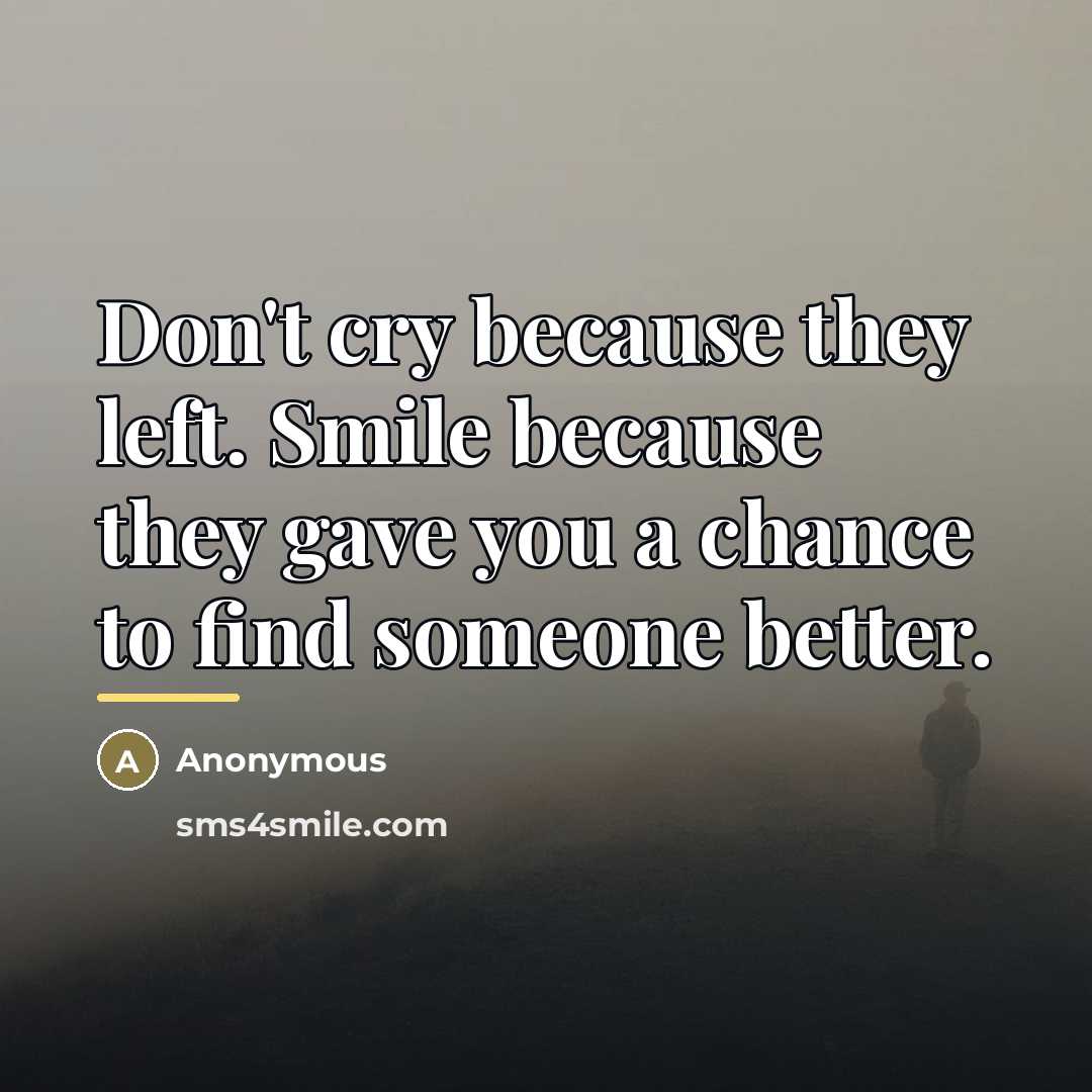 “Don't cry because they left. Smile because they gave you…” quote by Anonymous