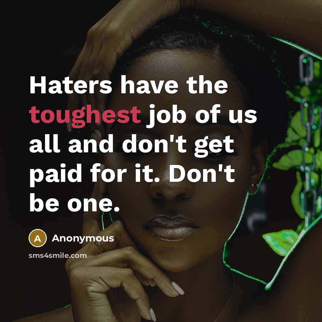 “Haters have the toughest job of us all and don't…” quote by Anonymous