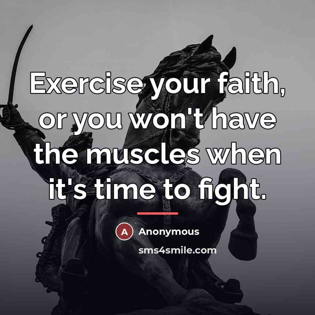 “Exercise your faith, or you won't have the muscles when…” quote by Anonymous