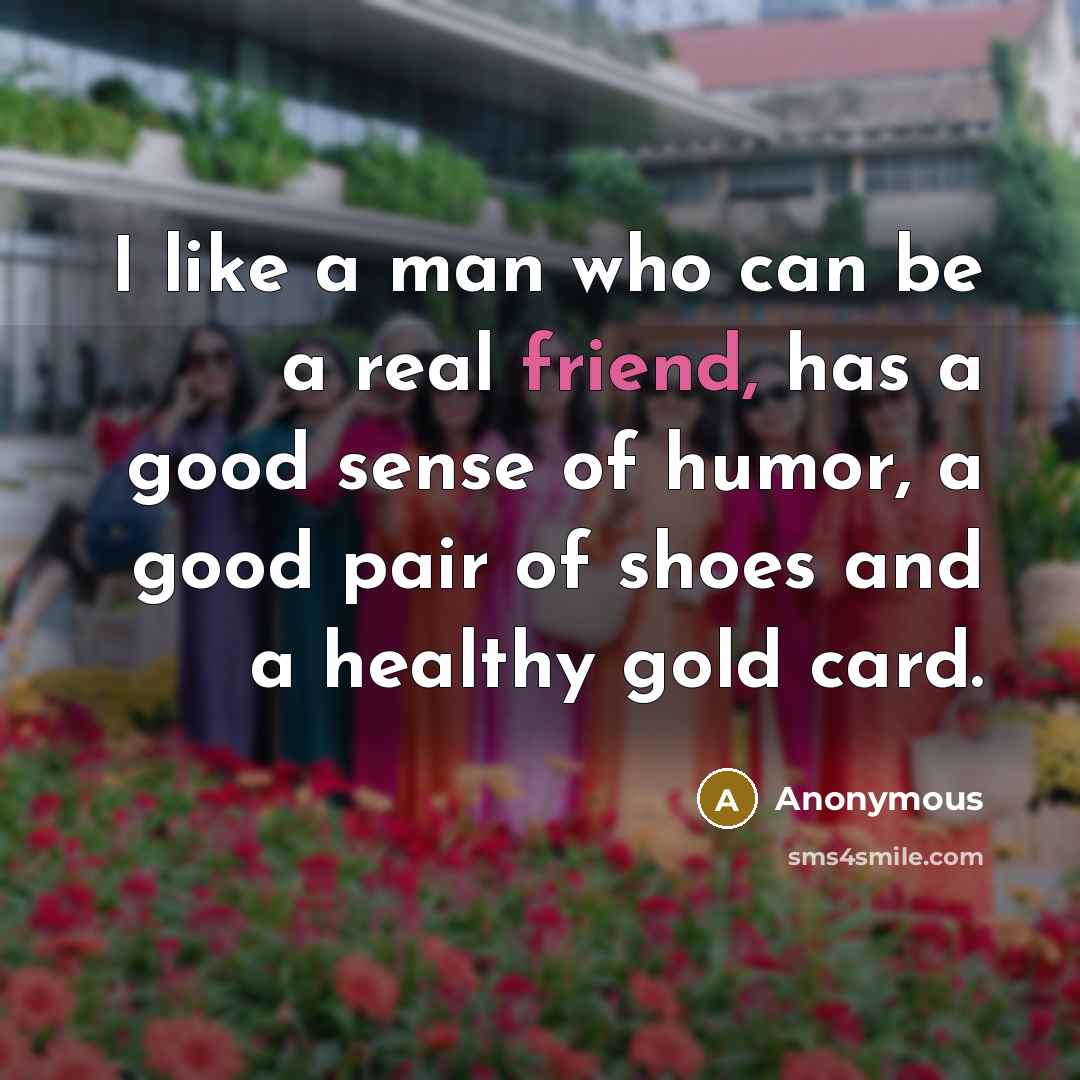 “I like a man who can be a real friend,…” quote by Anonymous