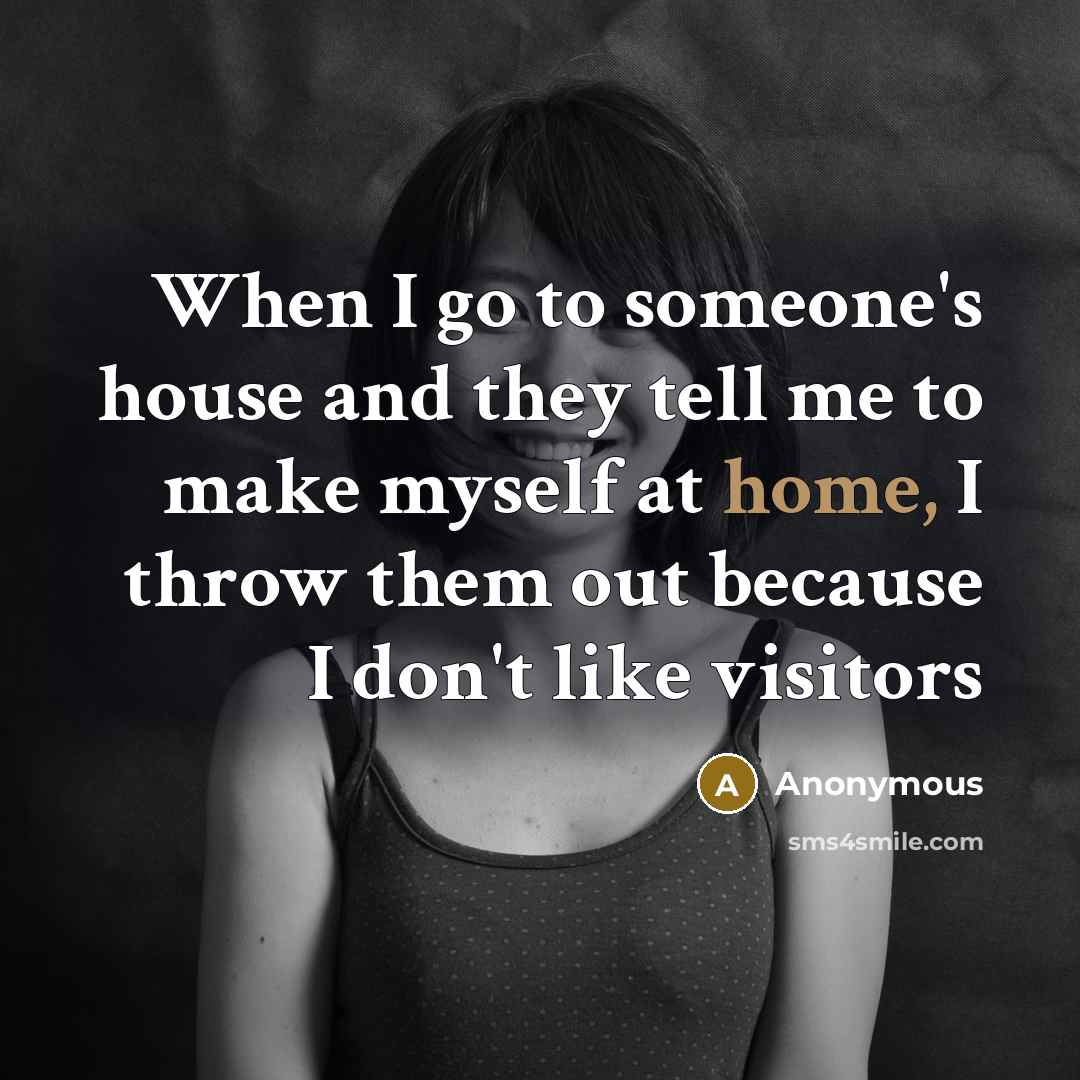 “When I go to someone's house and they tell me…” quote by Anonymous