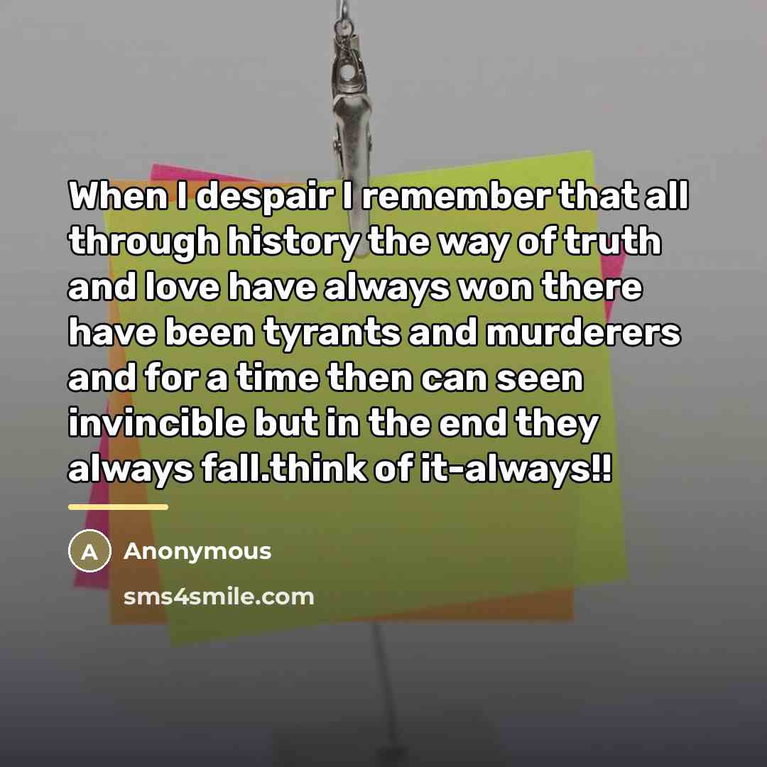 “When I despair I remember that all through history the…” quote by Anonymous