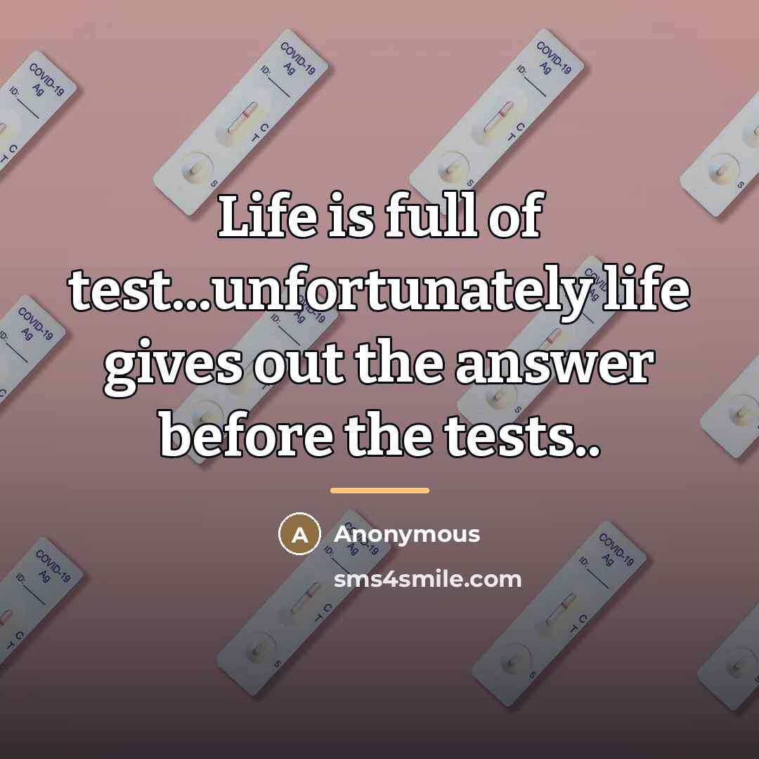 “Life is full of test...unfortunately life gives out the answer…” quote by Anonymous
