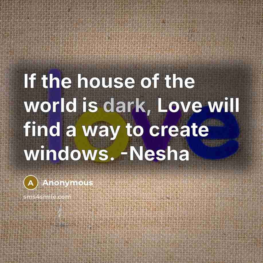 “If the house of the world is dark, Love will…” quote by Anonymous
