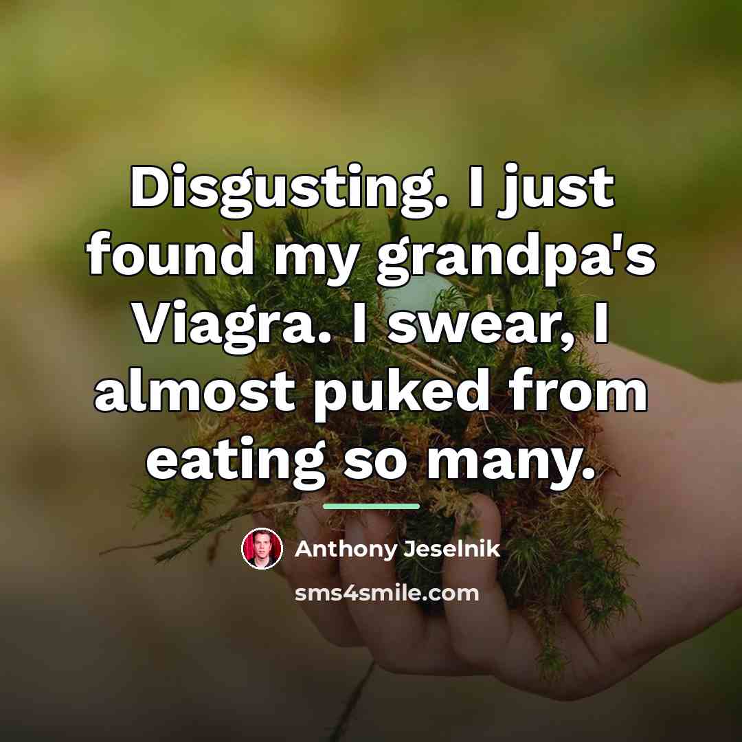 “Disgusting. I just found my grandpa's Viagra. I swear, I…” quote by Anthony Jeselnik