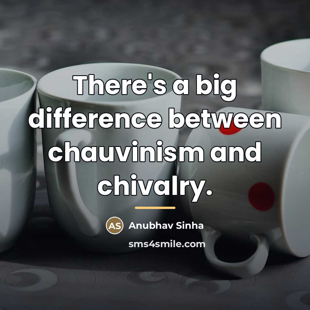 “There's a big difference between chauvinism and chivalry.…” quote by Anubhav Sinha