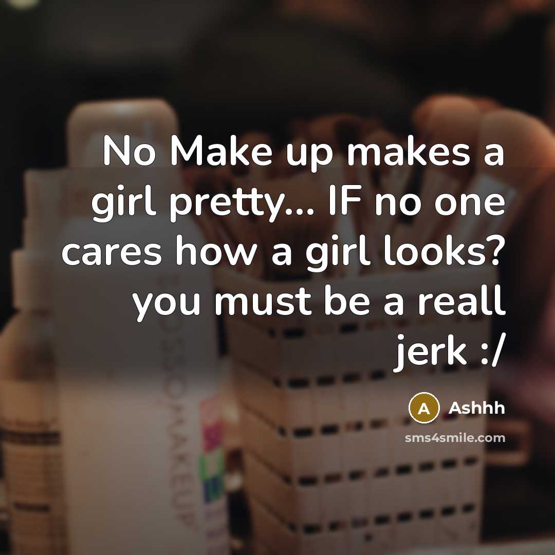 “No Make up makes a girl pretty… IF no one cares how a girl looks? you must be a reall jerk :/” quote by Ashhh
