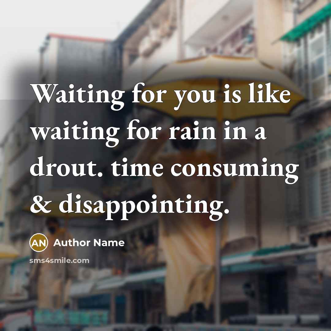 “Waiting for you is like waiting for rain in a…” quote by Author Name