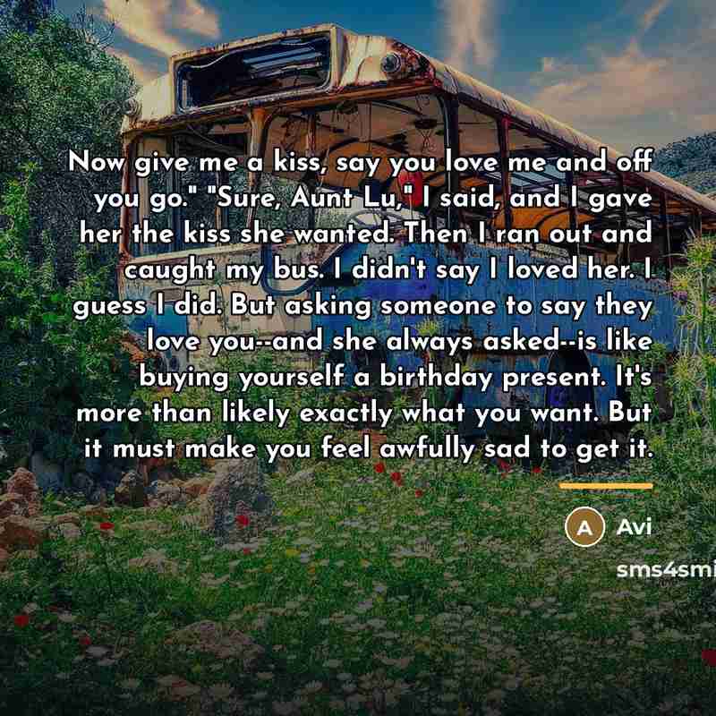 “Now give me a kiss, say you love me and…” quote by Avi