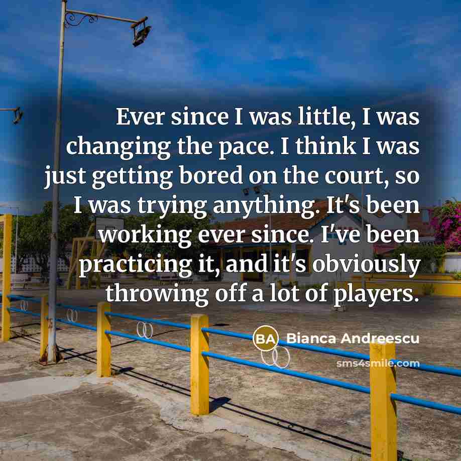 “Ever since I was little, I was changing the pace.…” quote by Bianca Andreescu