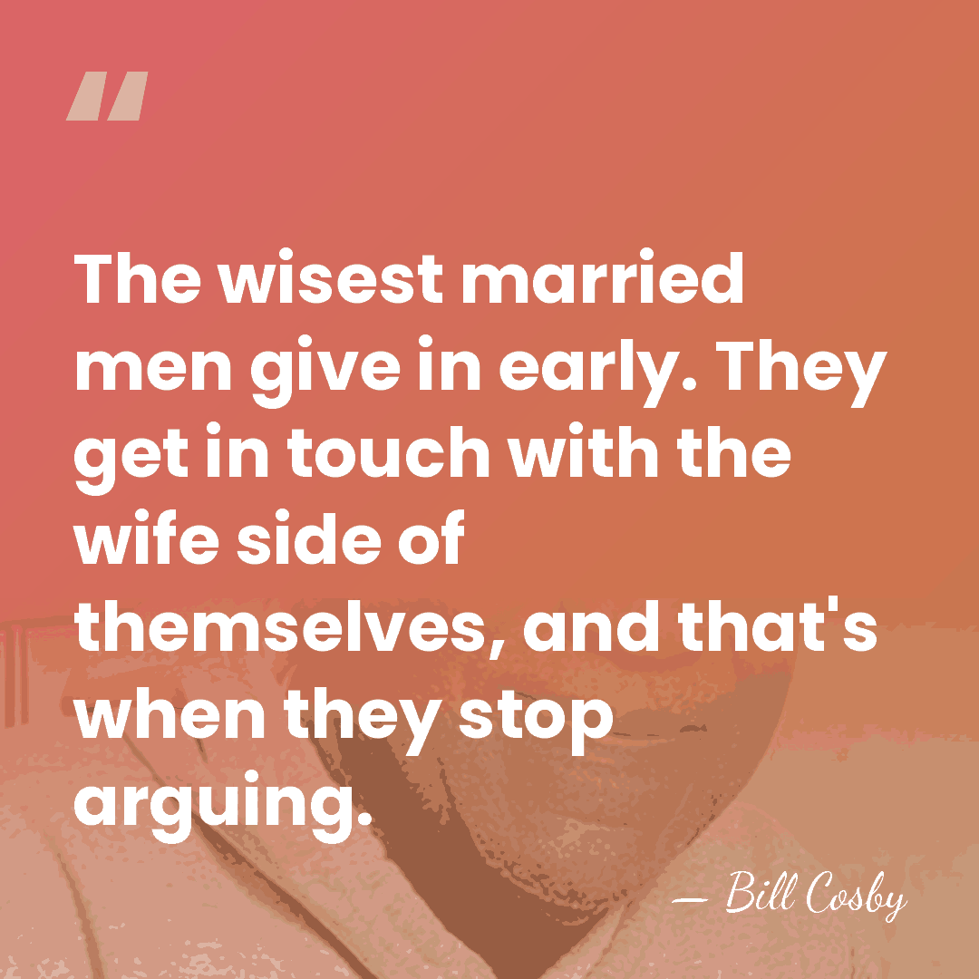 The wisest married men give in early. They get in touch with&hellip; - Bill Cosby