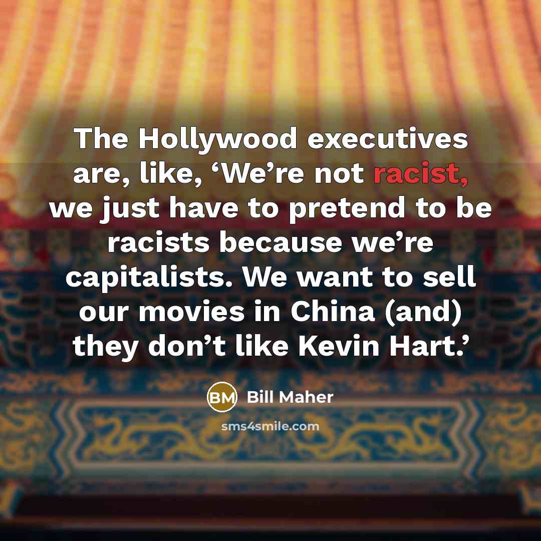 “The Hollywood executives are, like, ‘We’re not racist, we just…” quote by Bill Maher