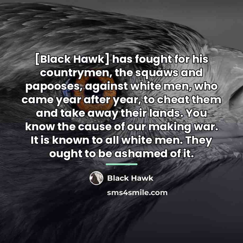 “[Black Hawk] has fought for his countrymen, the squaws and…” quote by Black Hawk