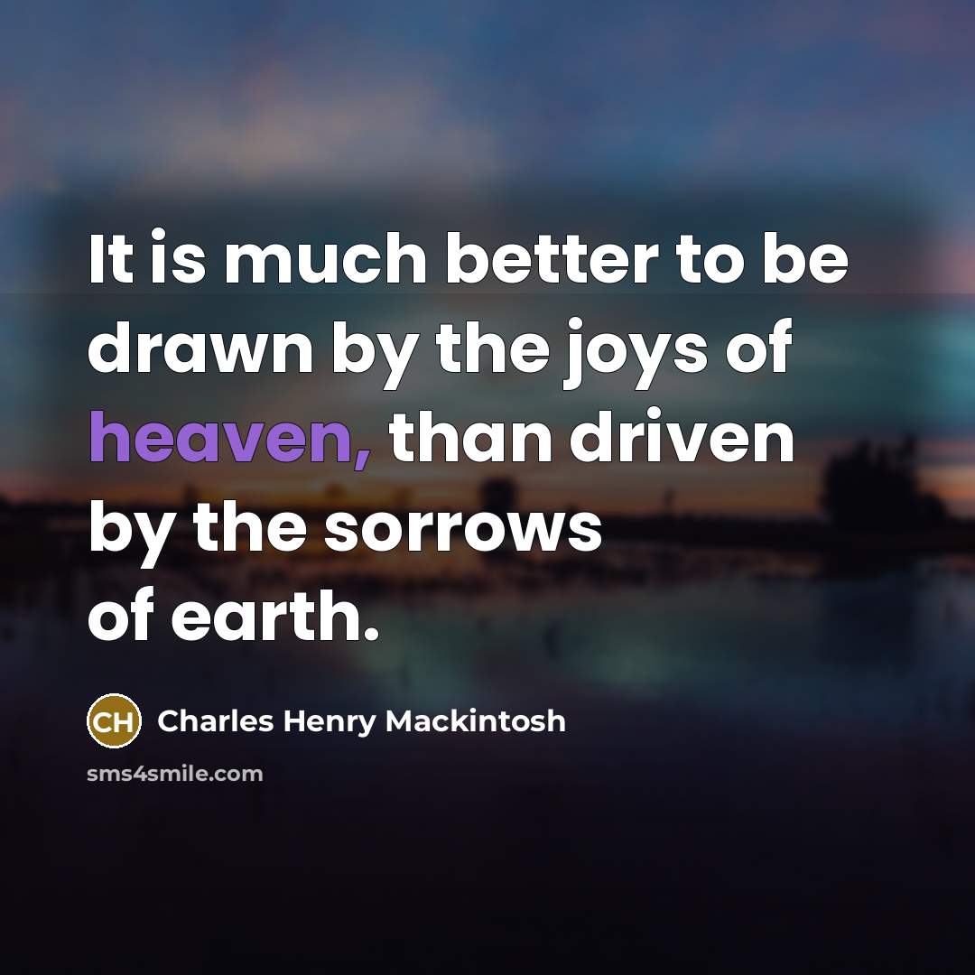 “It is much better to be drawn by the joys…” quote by Charles Henry Mackintosh
