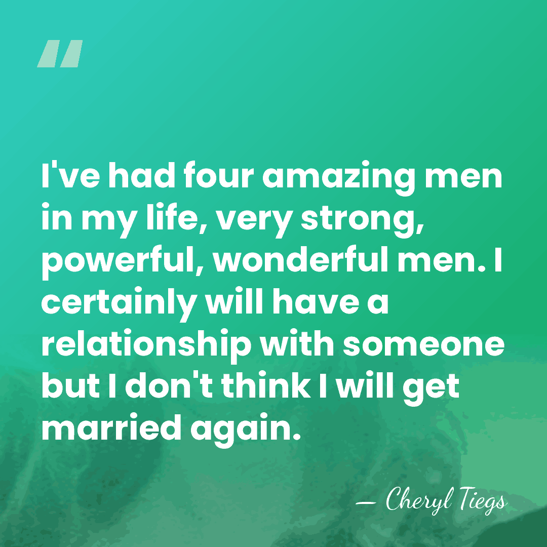 I've had four amazing men in my life, very strong, powerful, wonderful&hellip; - Cheryl Tiegs