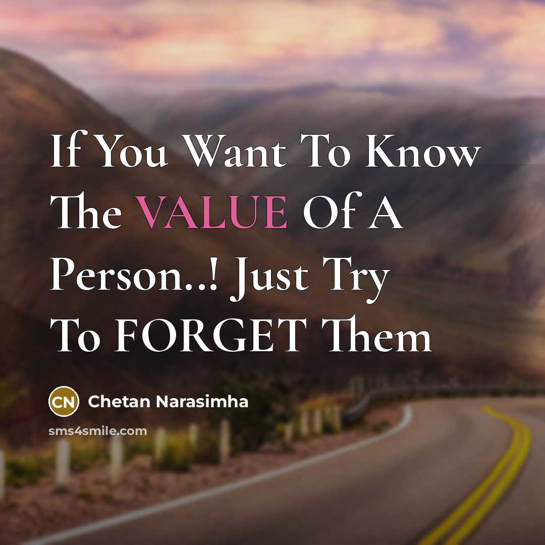 “If You Want To Know The VALUE Of A Person..! Just Try To FORGET Them” quote by Chetan Narasimha