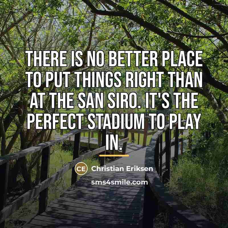 “There is no better place to put things right than…” quote by Christian Eriksen