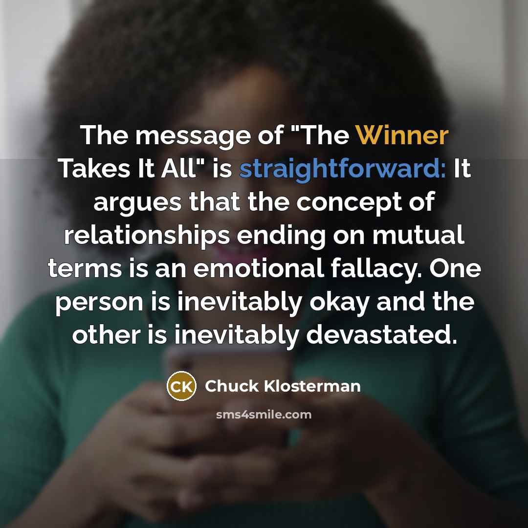 “The message of "The Winner Takes It All" is straightforward:…” quote by Chuck Klosterman