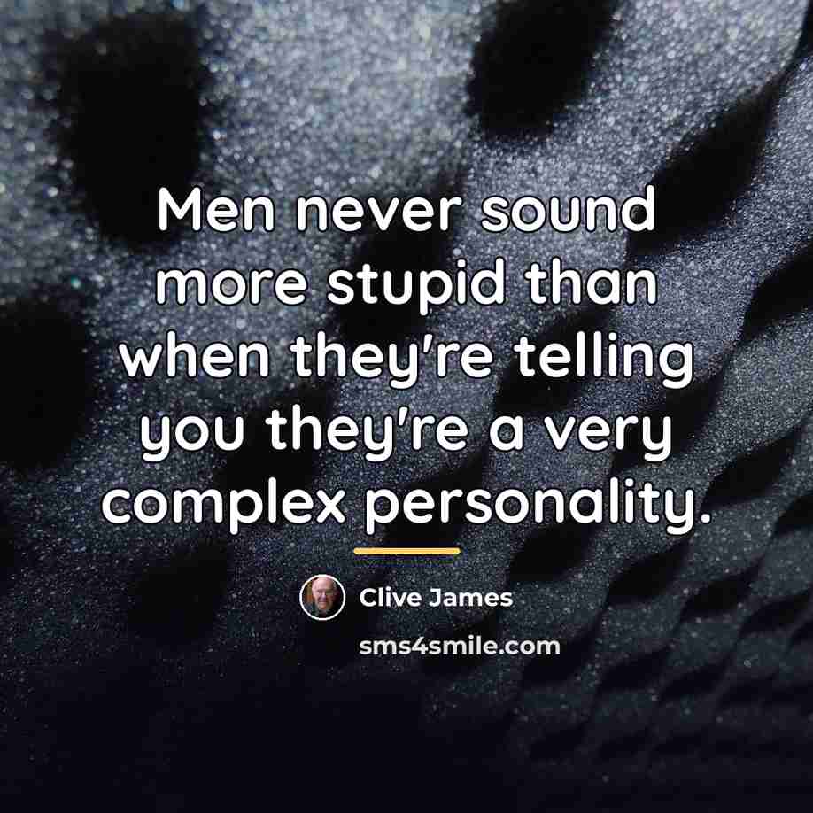 “Men never sound more stupid than when they're telling you…” quote by Clive James