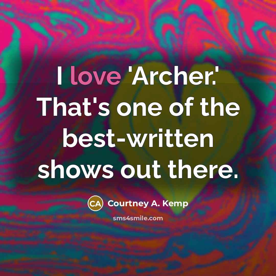 “I love 'Archer.' That's one of the best-written shows out…” quote by Courtney A. Kemp
