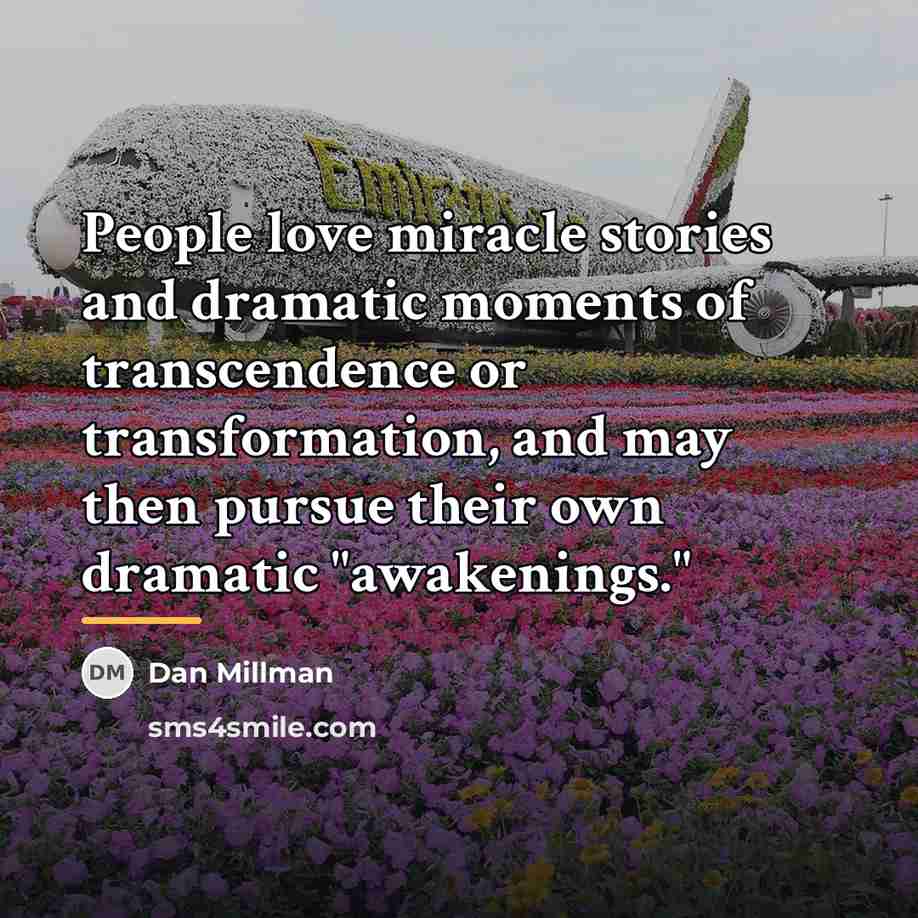 “People love miracle stories and dramatic moments of transcendence or…” quote by Dan Millman