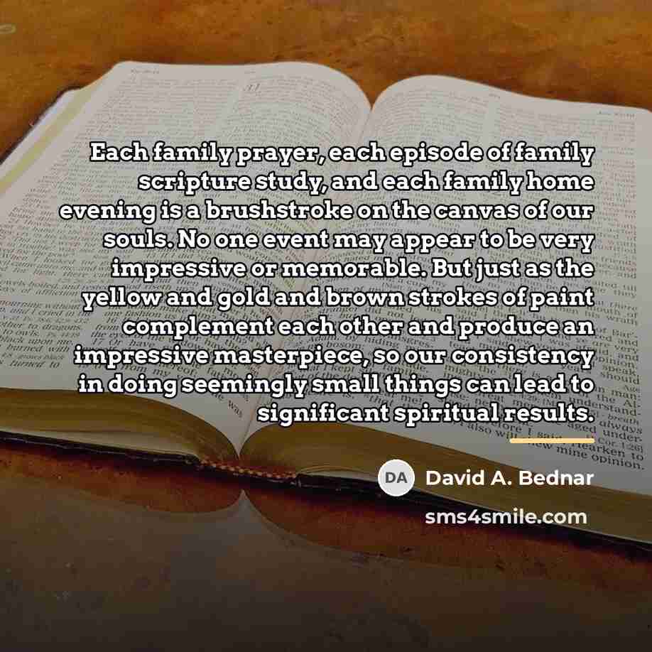 “Each family prayer, each episode of family scripture study, and…” quote by David A. Bednar