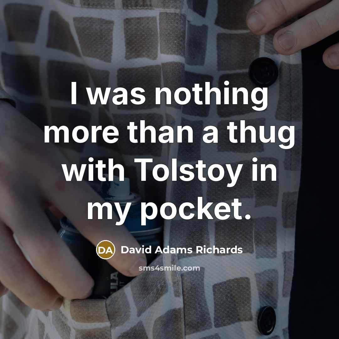 “I was nothing more than a thug with Tolstoy in…” quote by David Adams Richards