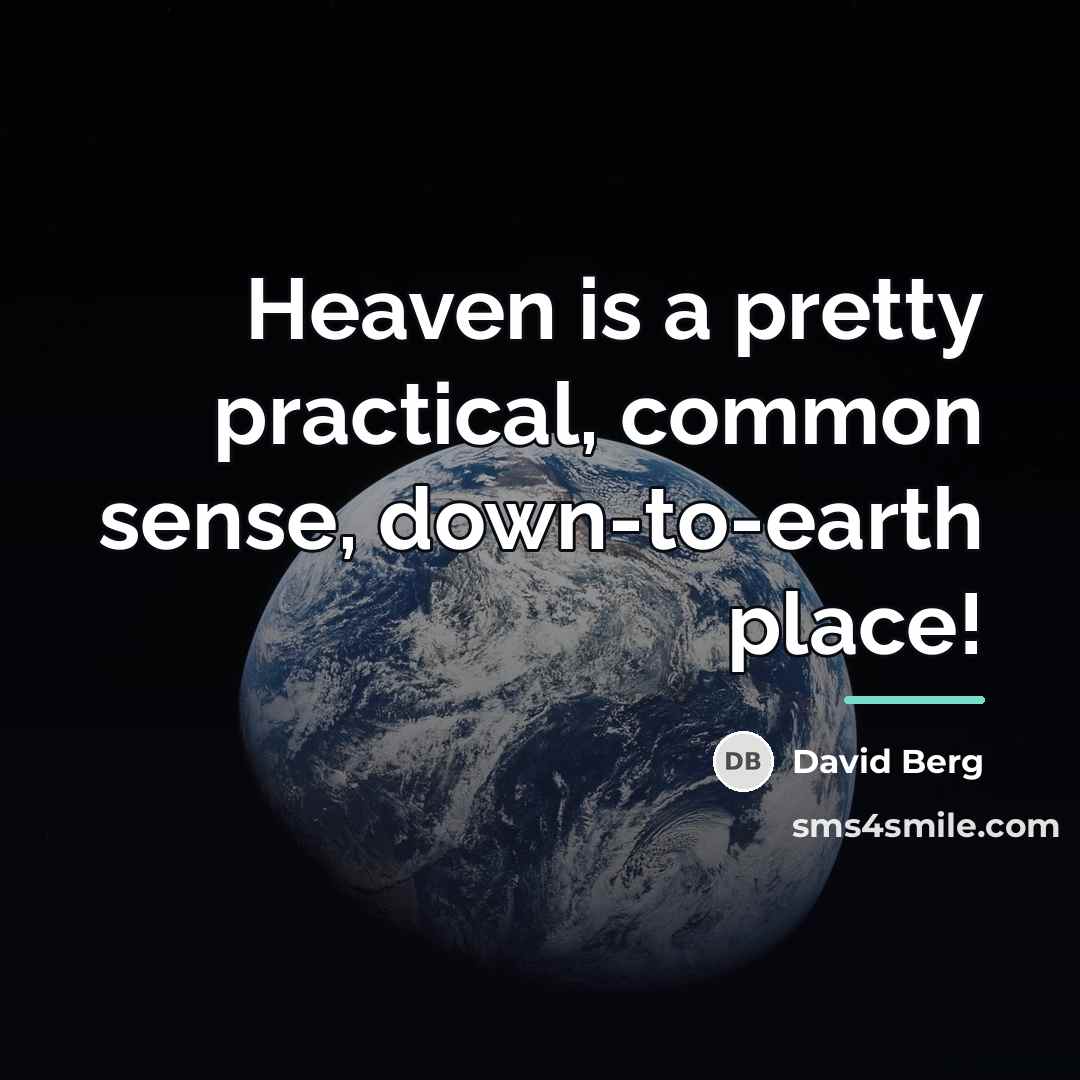 “Heaven is a pretty practical, common sense, down-to-earth place!…” quote by David Berg