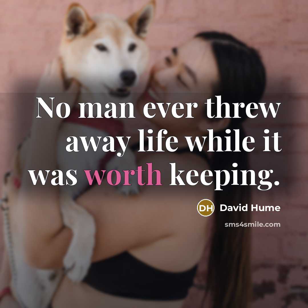 “No man ever threw away life while it was worth…” quote by David Hume