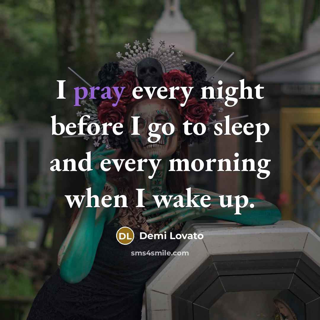 “I pray every night before I go to sleep and…” quote by Demi Lovato