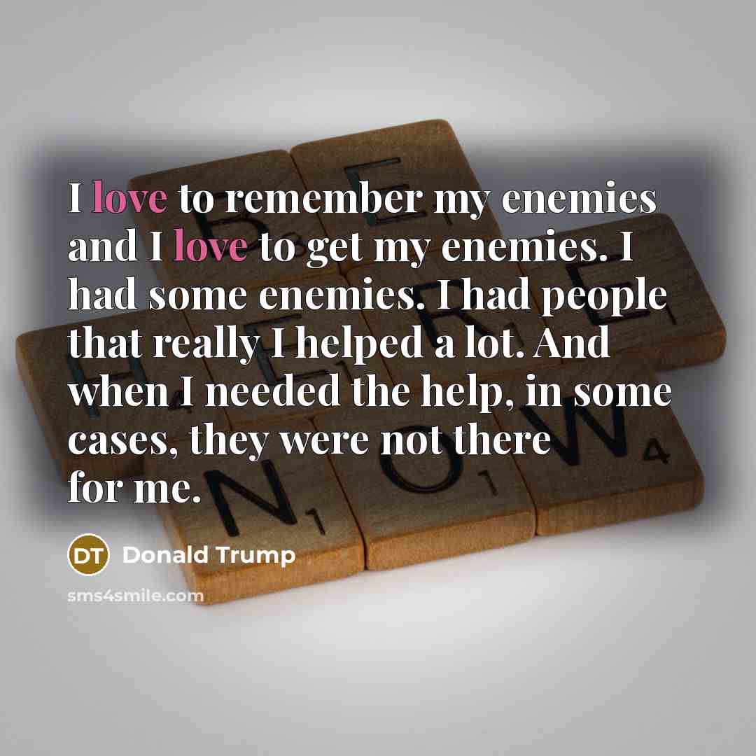 “I love to remember my enemies and I love to…” quote by Donald Trump