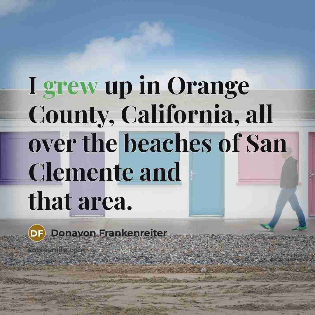 “I grew up in Orange County, California, all over the…” quote by Donavon Frankenreiter