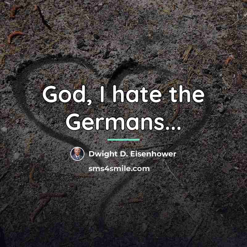 “God, I hate the Germans...…” quote by Dwight D. Eisenhower