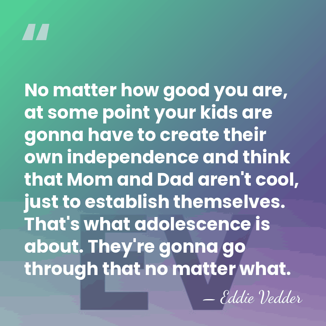 No matter how good you are, at some point your kids are&hellip; - Eddie Vedder