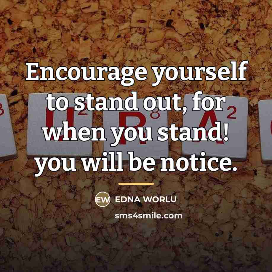 “Encourage yourself to stand out, for when you stand! you…” quote by EDNA WORLU