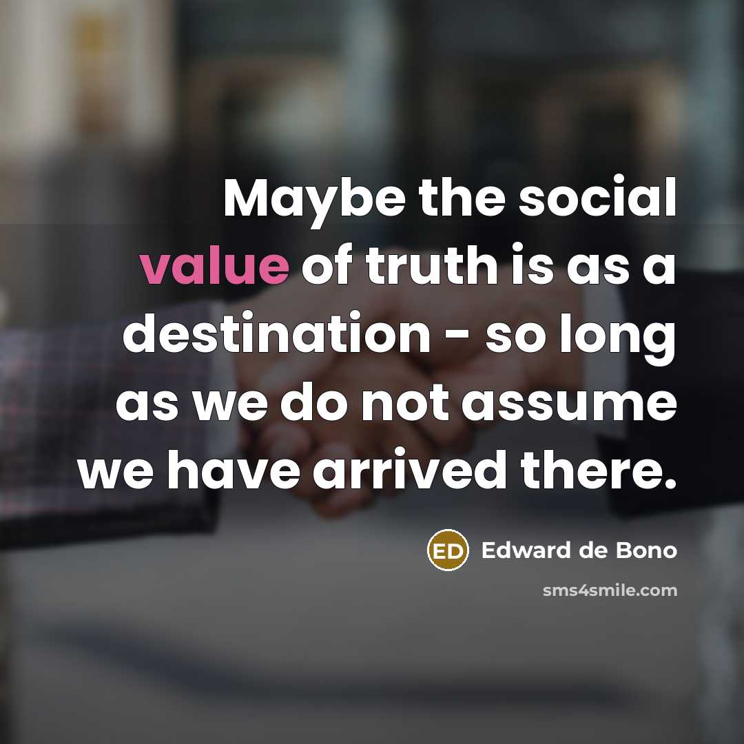 “Maybe the social value of truth is as a destination…” quote by Edward de Bono