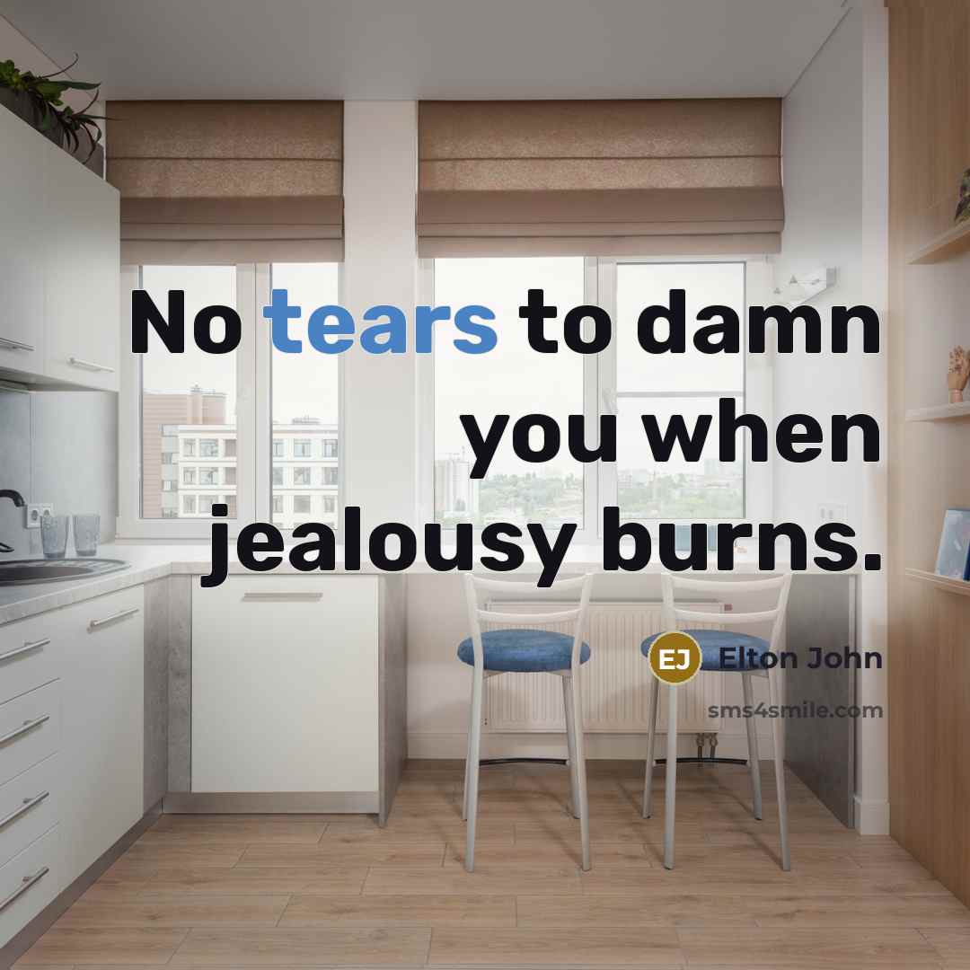 “No tears to damn you when jealousy burns.…” quote by Elton John