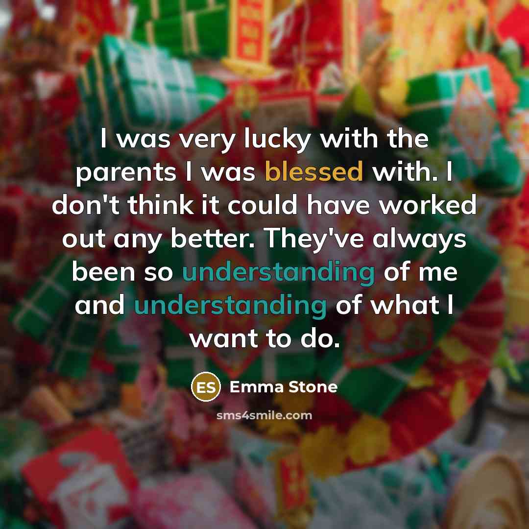 “I was very lucky with the parents I was blessed…” quote by Emma Stone