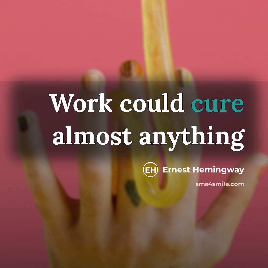 “Work could cure almost anything” quote by Ernest Hemingway