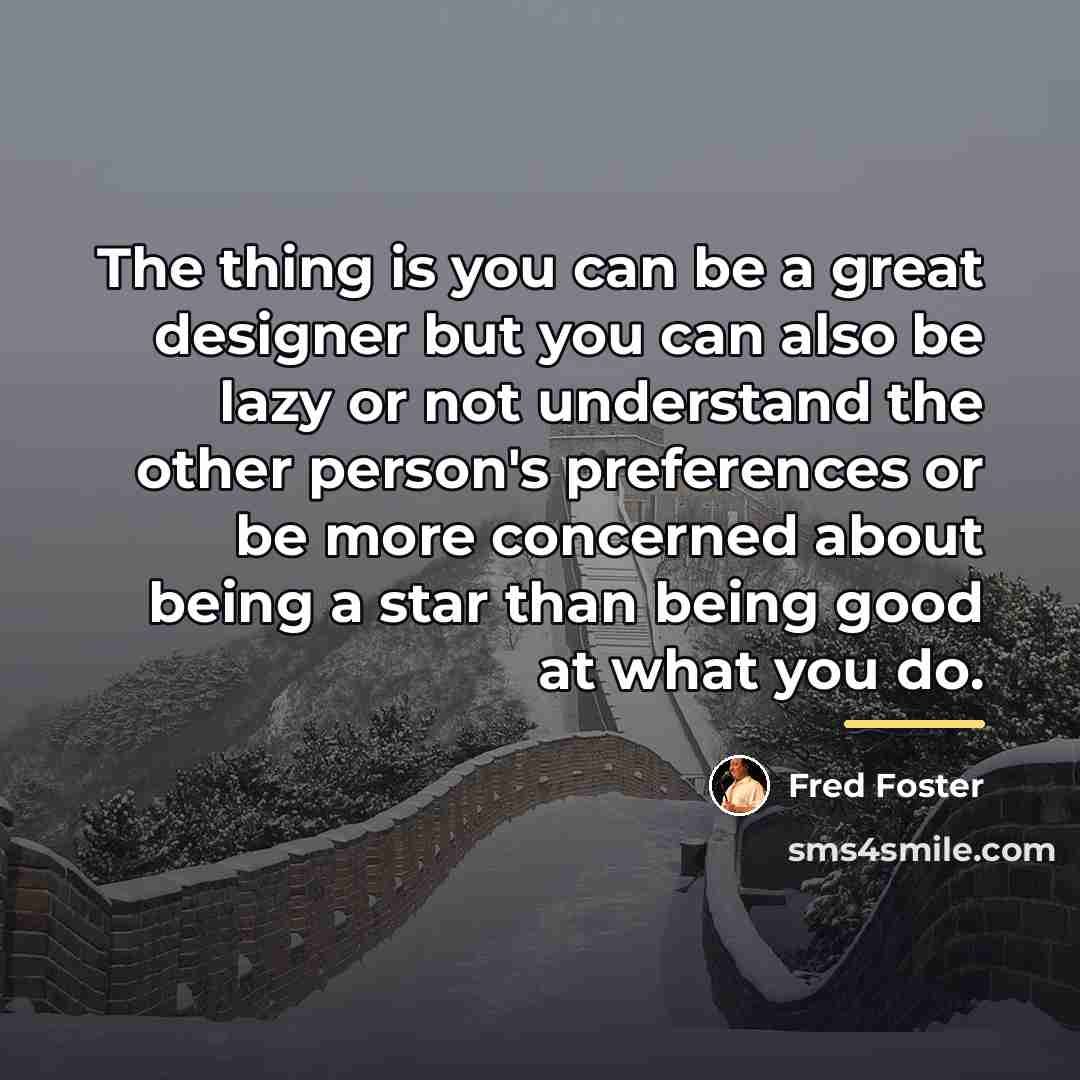 “The thing is you can be a great designer but…” quote by Fred Foster