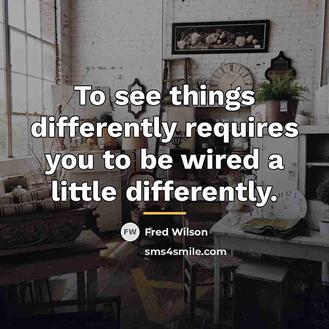 “To see things differently requires you to be wired a…” quote by Fred Wilson
