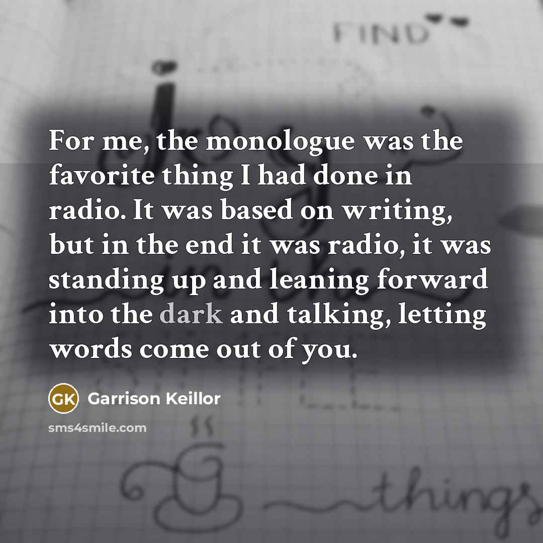 “For me, the monologue was the favorite thing I had…” quote by Garrison Keillor