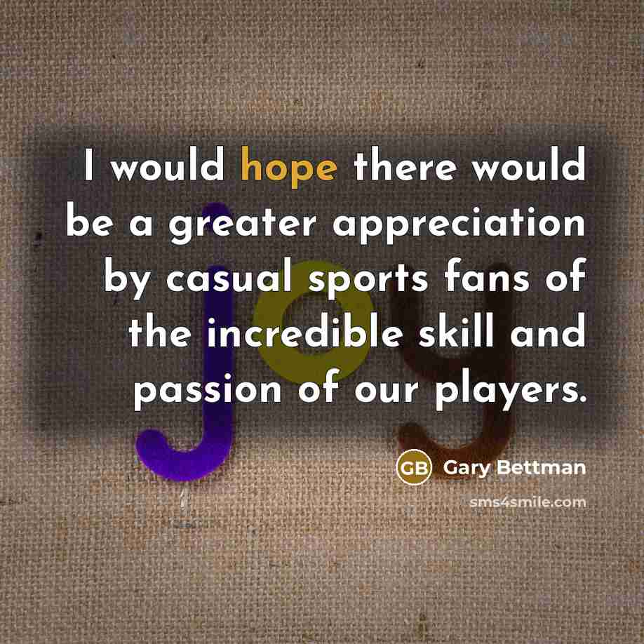 “I would hope there would be a greater appreciation by…” quote by Gary Bettman