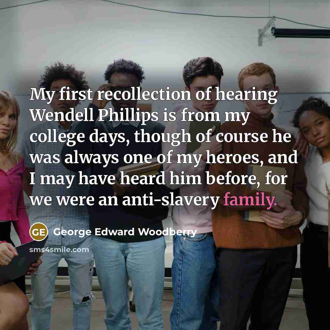 “My first recollection of hearing Wendell Phillips is from my…” quote by George Edward Woodberry