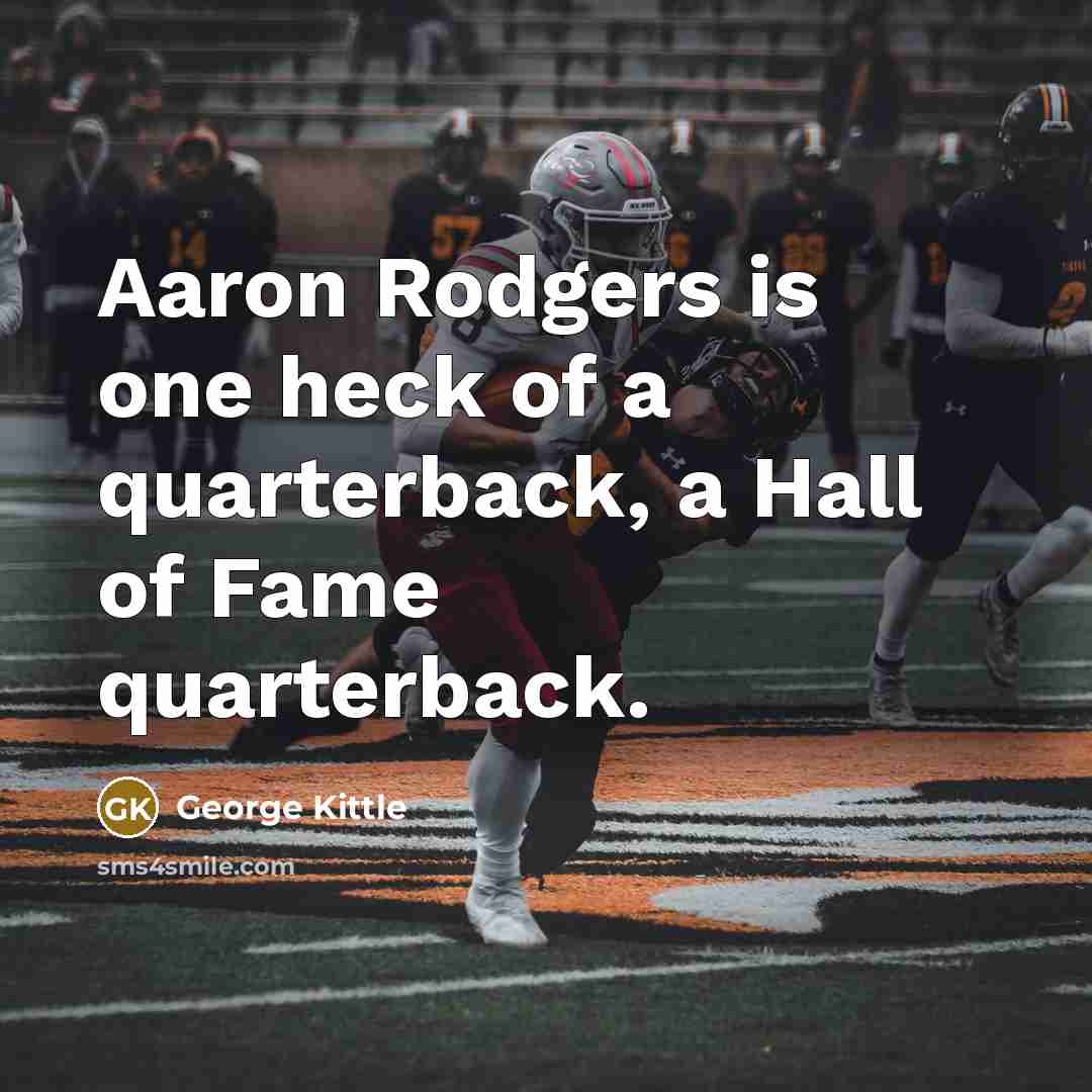 “Aaron Rodgers is one heck of a quarterback, a Hall…” quote by George Kittle