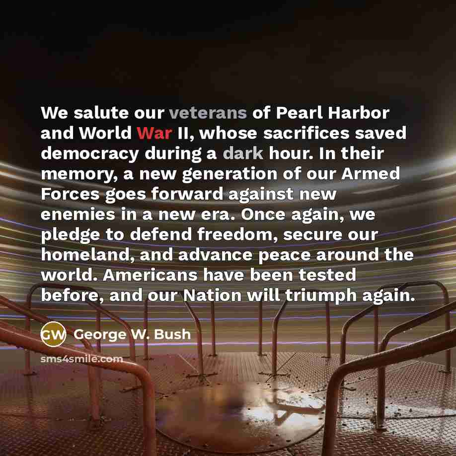 “We salute our veterans of Pearl Harbor and World War…” quote by George W. Bush