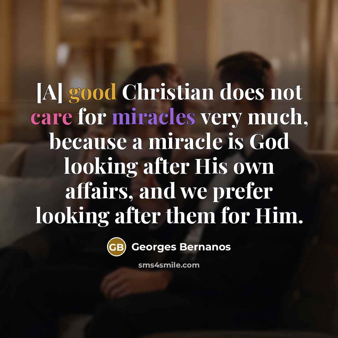 “[A] good Christian does not care for miracles very much,…” quote by Georges Bernanos