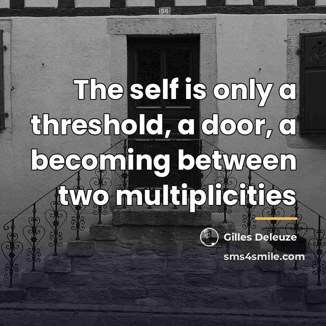 “The self is only a threshold, a door, a becoming…” quote by Gilles Deleuze